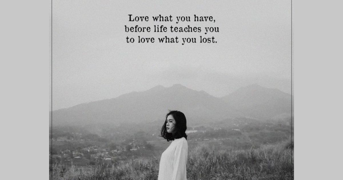 Love What You Have Before Life Teaches You to Love